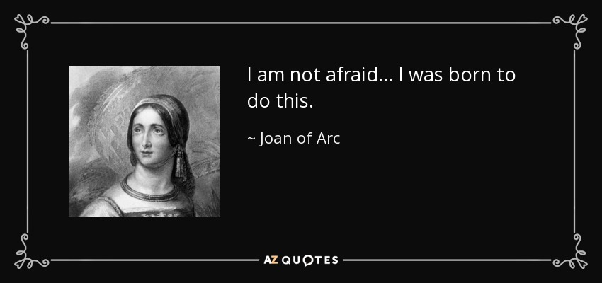 quote-i-am-not-afraid-i-was-born-to-do-this-joan-of-arc-0-99-04