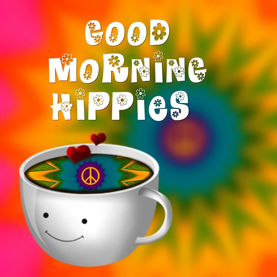 GOOD MORNING HIPPIES