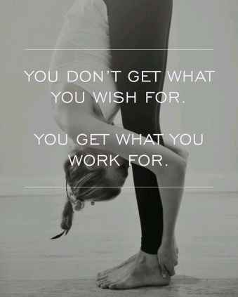 YOU GET WHAT YOU WORK FOR .jpg